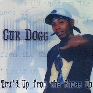 Cue Dogg "Tru'd Up From The Shoes Up"