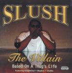 Slush The Villain "Based On A Thug's Life"